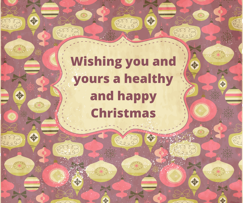 Wishing you and yours a healthy and happy Christmas