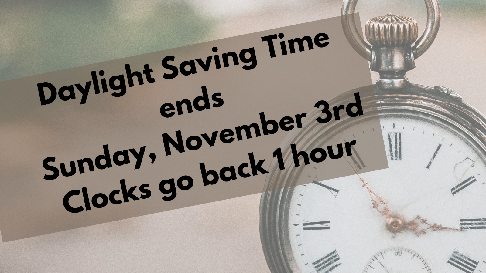 Daylight Saving Time end Sunday, November3rd - Fall back one hour